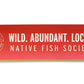 Native Fish Society Sticker - Wild. Abundant. Local